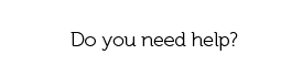 Need help? Have some questions?